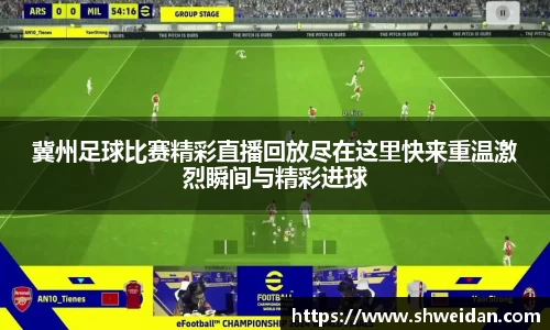 冀州足球比赛精彩直播回放尽在这里快来重温激烈瞬间与精彩进球