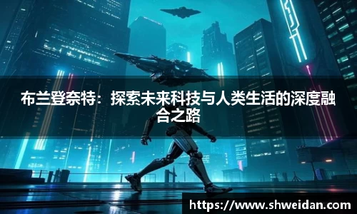 布兰登奈特：探索未来科技与人类生活的深度融合之路