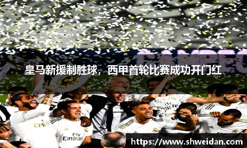 皇马新援制胜球，西甲首轮比赛成功开门红