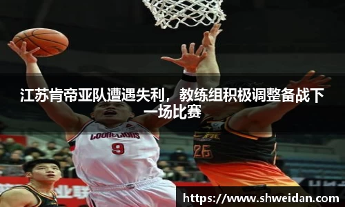 江苏肯帝亚队遭遇失利，教练组积极调整备战下一场比赛