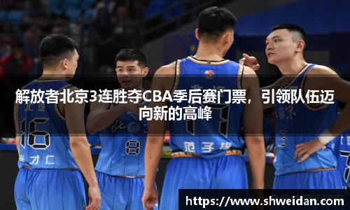 解放者北京3连胜夺CBA季后赛门票，引领队伍迈向新的高峰
